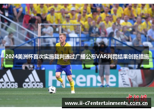 2024美洲杯首次实施裁判通过广播公布VAR判罚结果创新措施